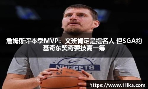 詹姆斯评本季MVP：文班肯定是提名人 但SGA约基奇东契奇要技高一筹